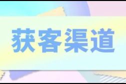 获客渠道有哪些？如何才能帮助企业快速获客？